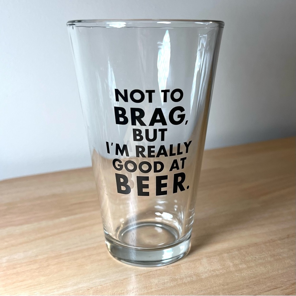 Beer enthusiast novelty pint glass Not to Brag But I’m Really Good at Beer